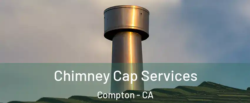  Chimney Cap Services Compton - CA