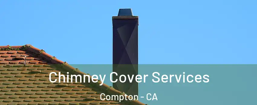  Chimney Cover Services Compton - CA