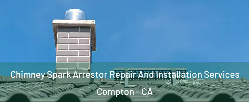  Chimney Spark Arrestor Repair And Installation Services Compton - CA