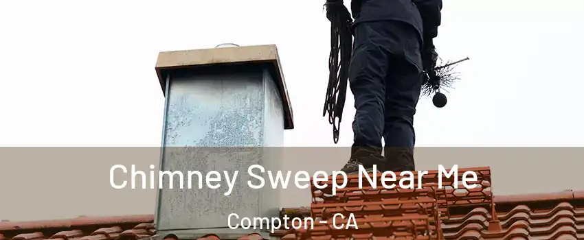  Chimney Sweep Near Me Compton - CA