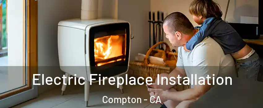  Electric Fireplace Installation Compton - CA