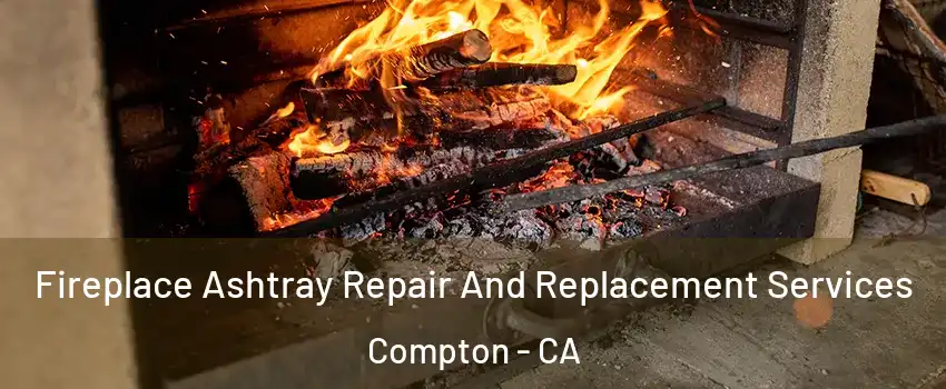  Fireplace Ashtray Repair And Replacement Services Compton - CA
