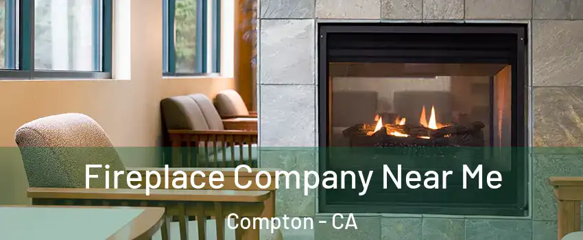  Fireplace Company Near Me Compton - CA