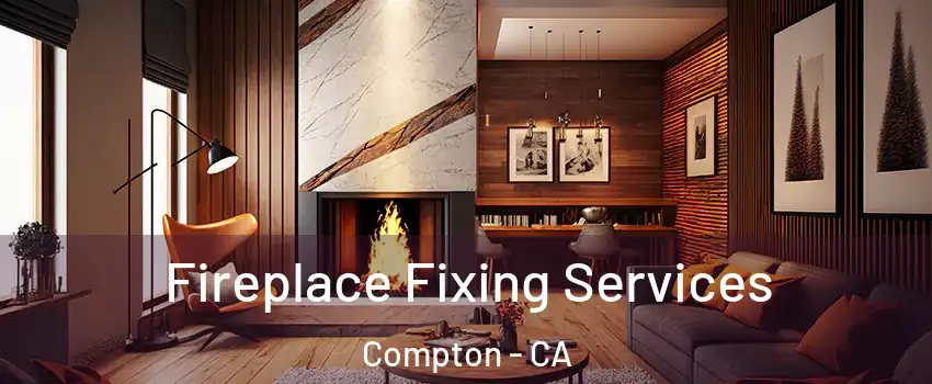  Fireplace Fixing Services Compton - CA