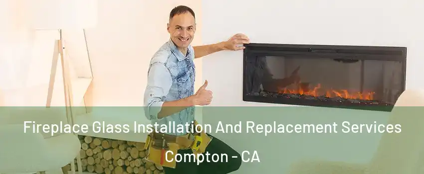  Fireplace Glass Installation And Replacement Services Compton - CA