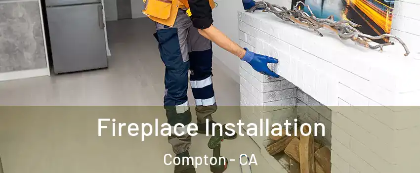  Fireplace Installation Compton - CA