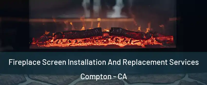  Fireplace Screen Installation And Replacement Services Compton - CA
