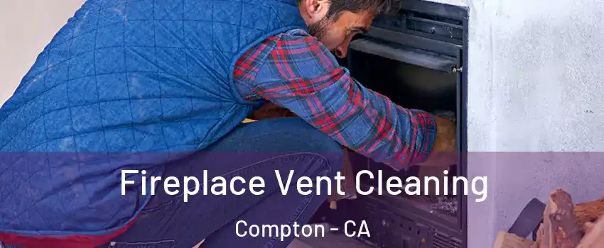  Fireplace Vent Cleaning Compton - CA