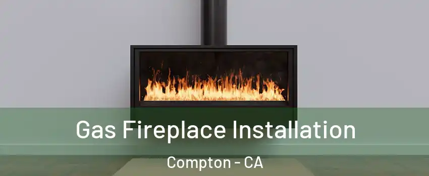  Gas Fireplace Installation Compton - CA