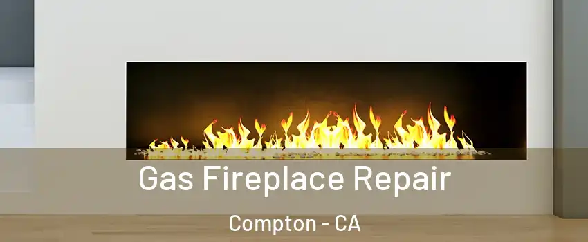  Gas Fireplace Repair Compton - CA