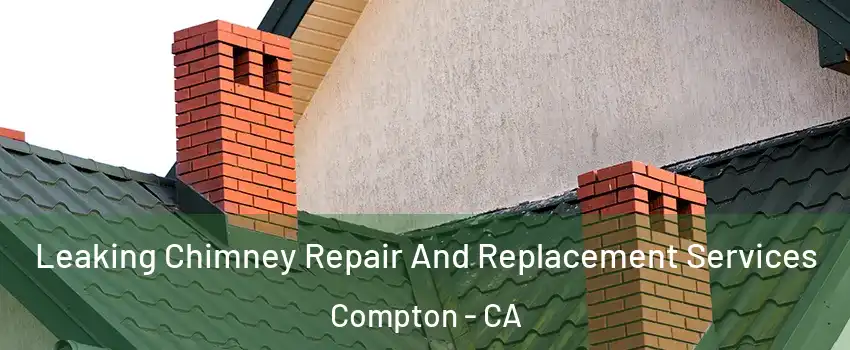  Leaking Chimney Repair And Replacement Services Compton - CA
