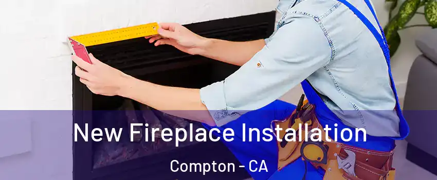  New Fireplace Installation Compton - CA