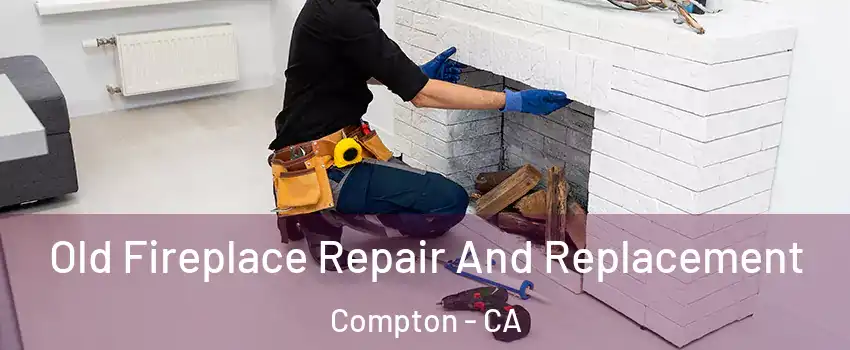  Old Fireplace Repair And Replacement Compton - CA