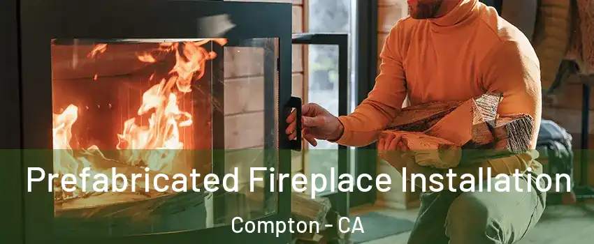  Prefabricated Fireplace Installation Compton - CA
