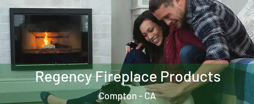  Regency Fireplace Products Compton - CA