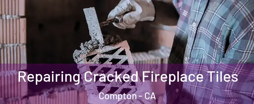  Repairing Cracked Fireplace Tiles Compton - CA