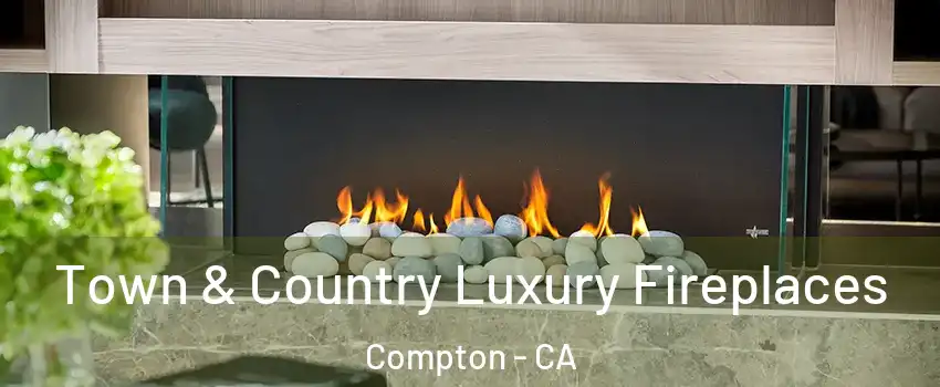  Town & Country Luxury Fireplaces Compton - CA