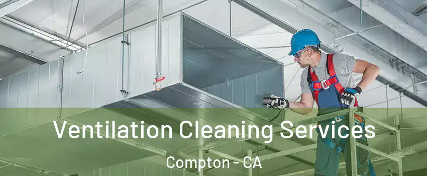  Ventilation Cleaning Services Compton - CA