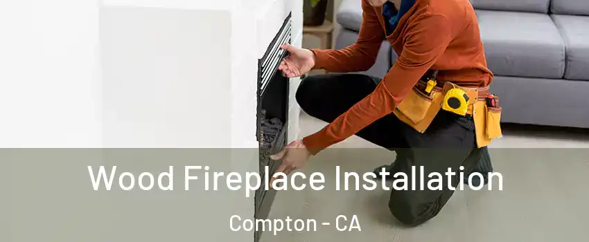  Wood Fireplace Installation Compton - CA