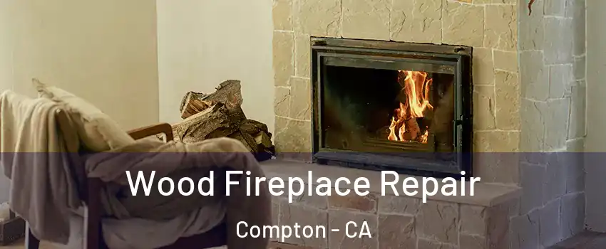  Wood Fireplace Repair Compton - CA