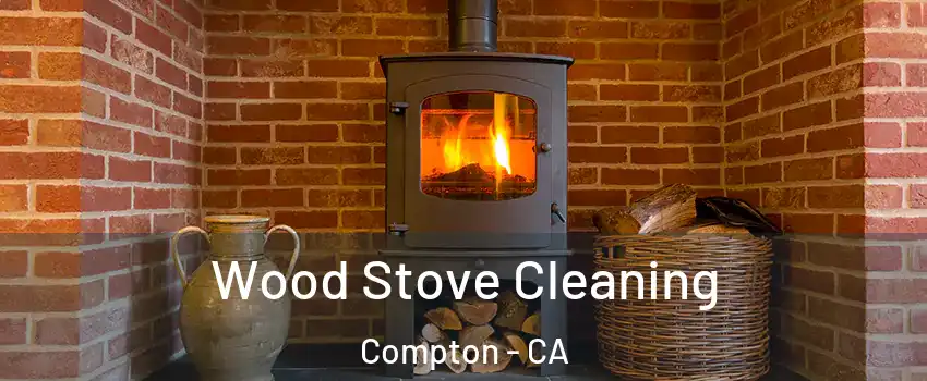  Wood Stove Cleaning Compton - CA