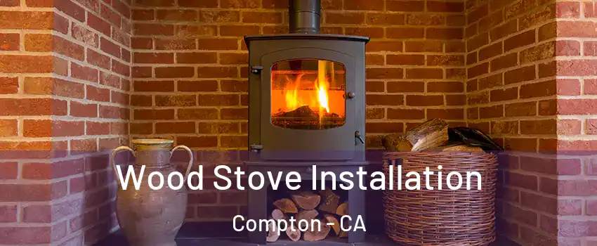  Wood Stove Installation Compton - CA